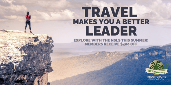 Travel makes you a better leader | Explore with the NSLS this summer | Members receive $400 off | True Nature Promotion